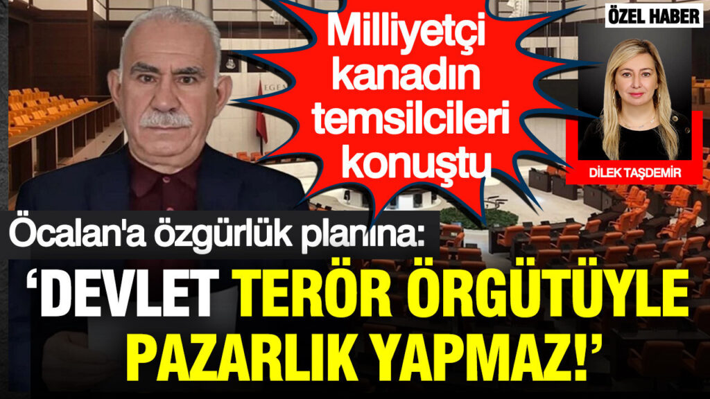 Milliyetçi kanadın temsilcileri konuştu; Öcalan’a özgürlük planına: Devlet terör örgütüyle pazarlık yapmaz