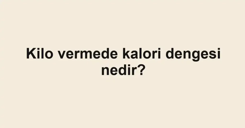 Kilo vermede kalori dengesi nedir?